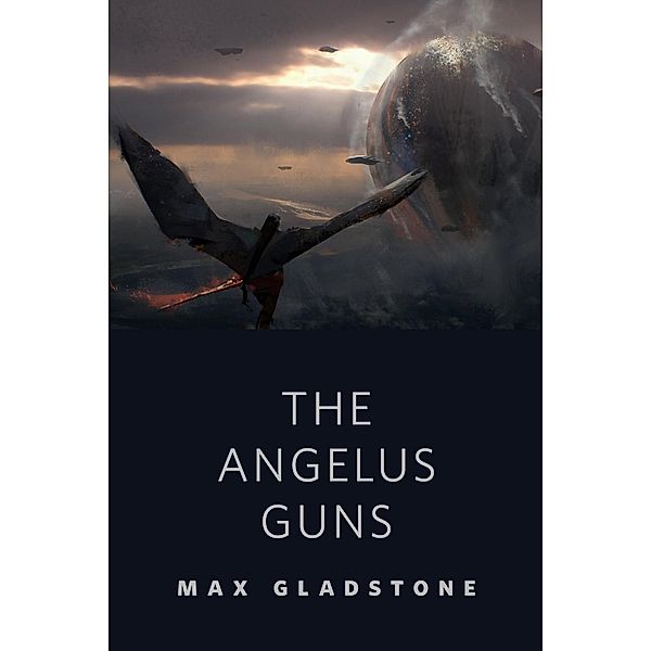 The Angelus Guns / Tor Books, Max Gladstone
