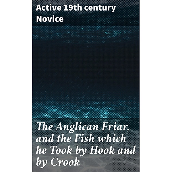The Anglican Friar, and the Fish which he Took by Hook and by Crook, Active Th Century Novice