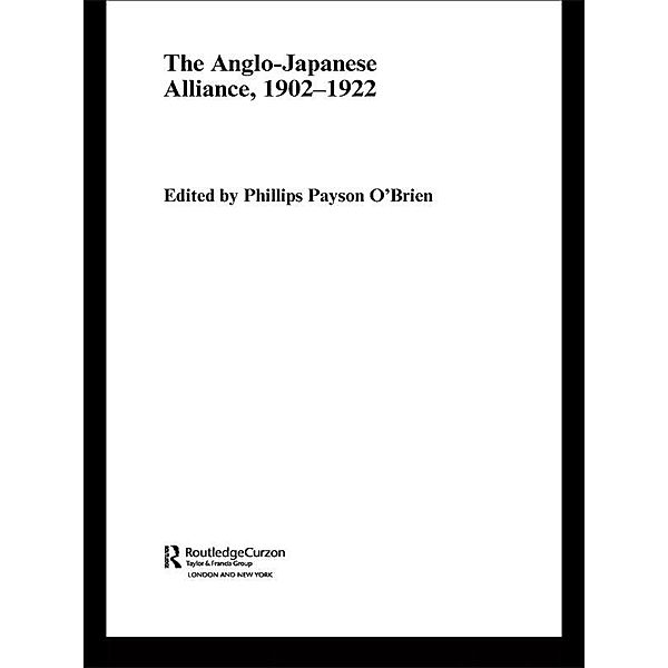 The Anglo-Japanese Alliance, 1902-1922, Phillips O'Brien