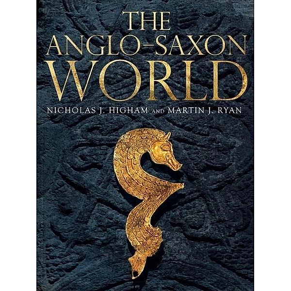The Anglo-Saxon World, M. J. Ryan, Nicholas J. Higham