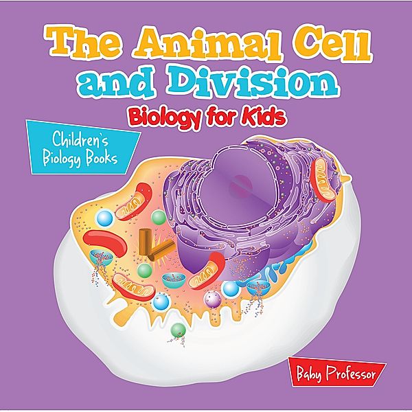 The Animal Cell and Division Biology for Kids | Children's Biology Books / Baby Professor, Baby