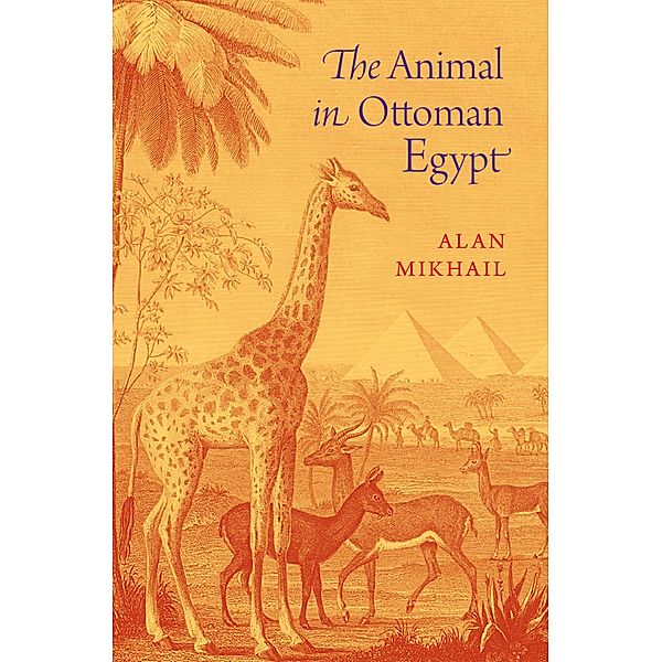 The Animal in Ottoman Egypt, Alan Mikhail