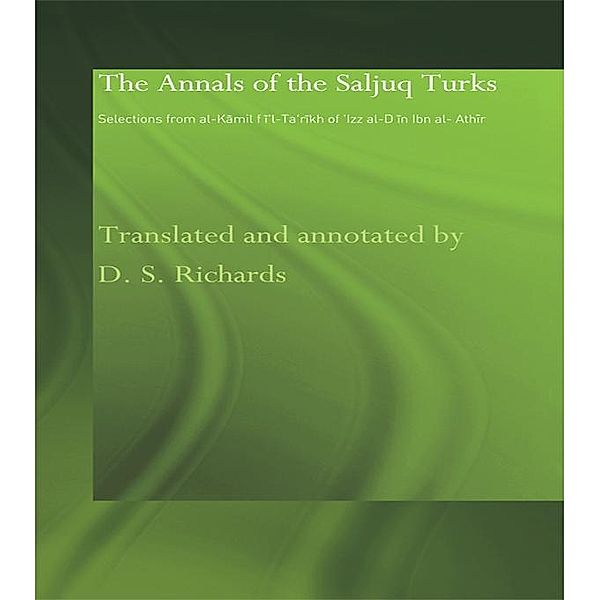The Annals of the Saljuq Turks / Routledge Studies in the History of Iran and Turkey, D. S. Richards
