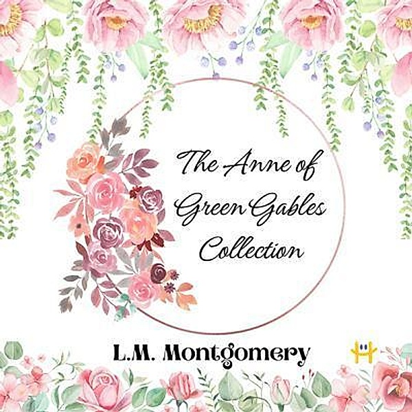 The Anne of Green Gables Collection / Happy Hour Books, L. M. Montgomery