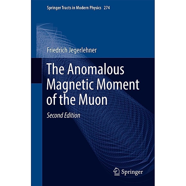 The Anomalous Magnetic Moment of the Muon / Springer Tracts in Modern Physics Bd.274, Friedrich Jegerlehner