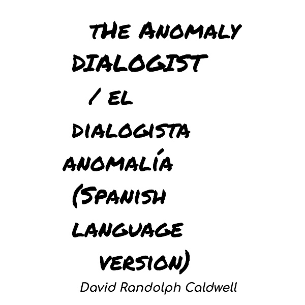 The Anomaly Dialogist /El Dialogista Anomalía ((Spanish language version)) / (Spanish language version), David Randolph Caldwell