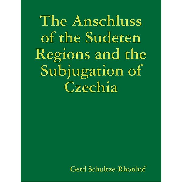 The Anschluss of the Sudeten Regions and the Subjugation of Czechia, Gerd Schultze-Rhonhof