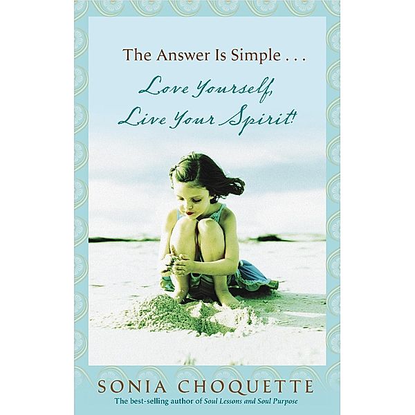The Answer Is Simple...Love Yourself, Live Your Spirit!, Sonia Choquette