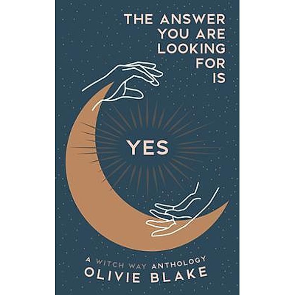 The Answer You Are Looking For Is Yes / A Witch Way Anthology Bd.1, Olivie Blake