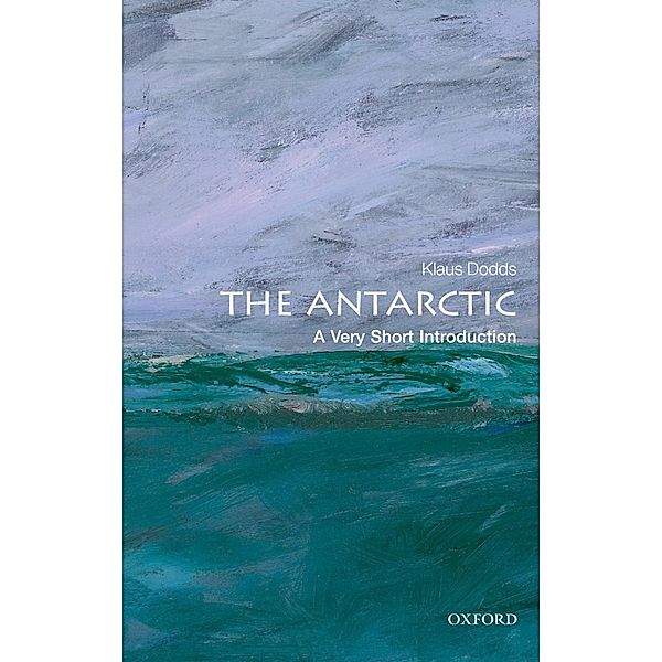 The Antarctic: A Very Short Introduction / Very Short Introductions, Klaus Dodds