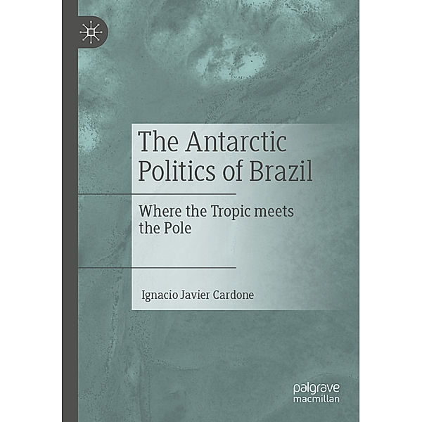 The Antarctic Politics of Brazil, Ignacio Javier Cardone