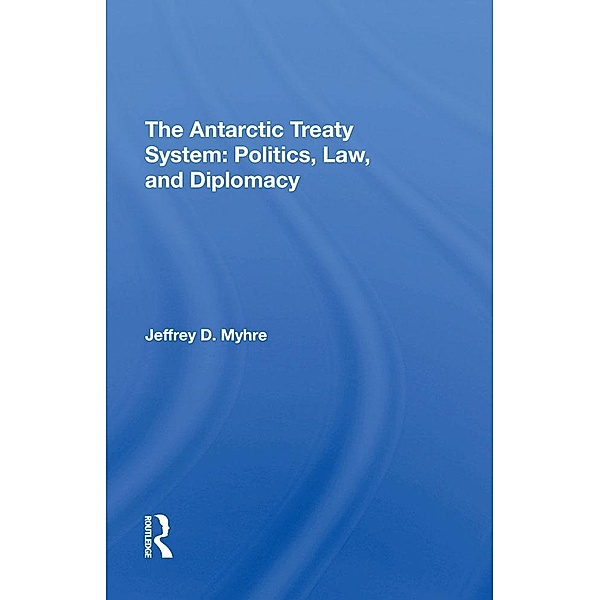 The Antarctic Treaty System, Jeffrey D Myhre