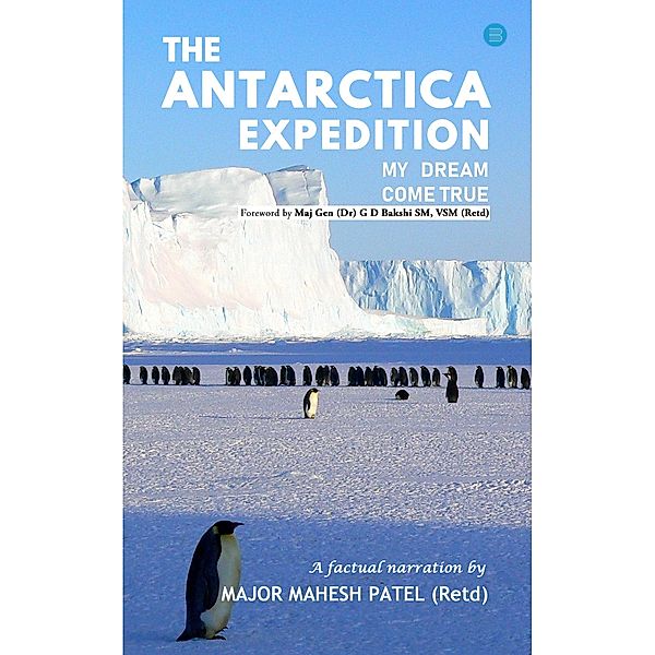 The Antarctica Expedition - My Dream Come True, Mahesh Patel