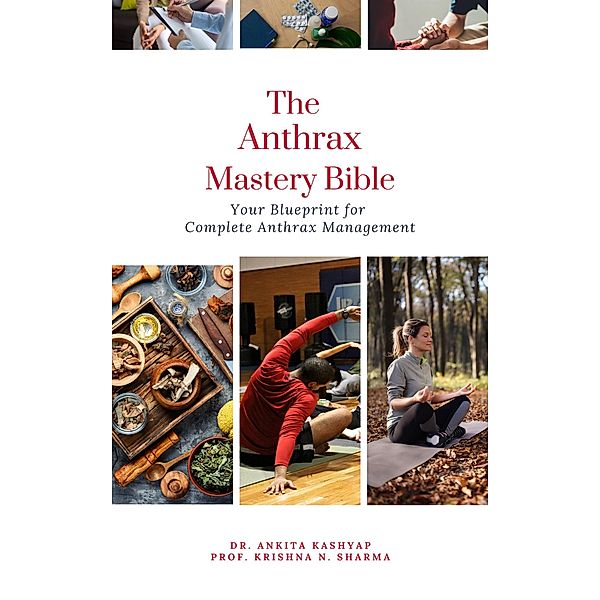 The Anthrax Mastery Bible: Your Blueprint for Complete Anthrax Management, Ankita Kashyap, Krishna N. Sharma