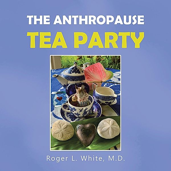 The Anthropause Tea Party, Roger L. White M. D.