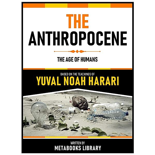The Anthropocene - Based On The Teachings Of Yuval Noah Harari, Metabooks Library