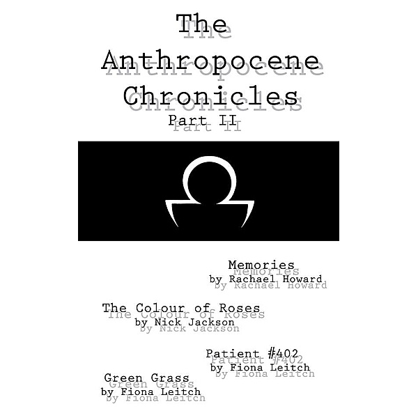 The Anthropocene Chronicles: The Anthropocene Chronicles - Part II, Nick Jackson, Fiona Leitch, Rachael Howard