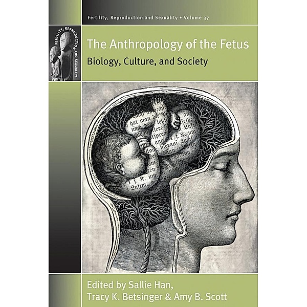 The Anthropology of the Fetus / Fertility, Reproduction and Sexuality: Social and Cultural Perspectives Bd.37