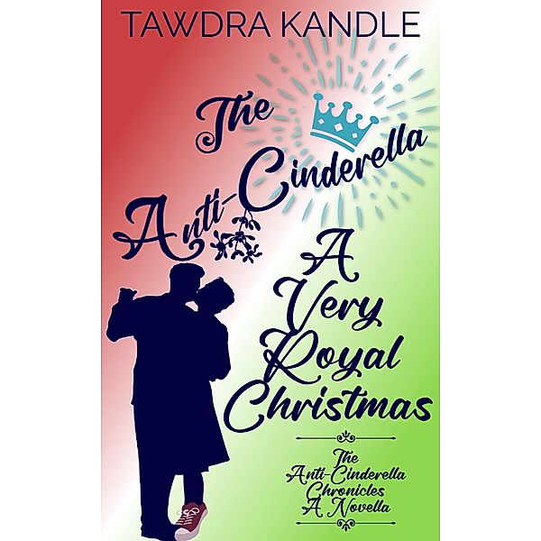 The Anti-Cinderella: A Very Royal Christmas (The Anti-Cinderella Chronicles, #4) / The Anti-Cinderella Chronicles, Tawdra Kandle