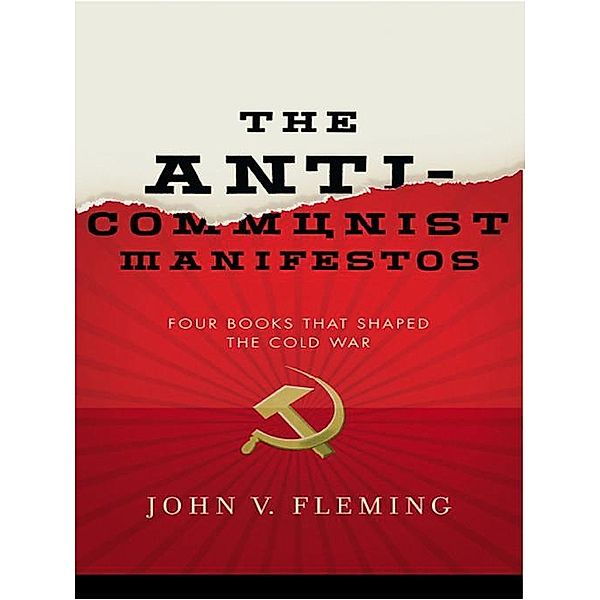 The Anti-Communist Manifestos: Four Books That Shaped the Cold War, John V. Fleming