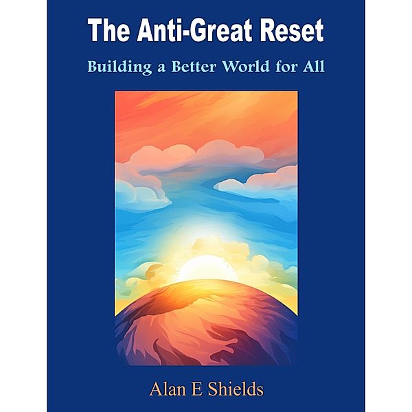 The Anti-Great Reset, Alan E Shields