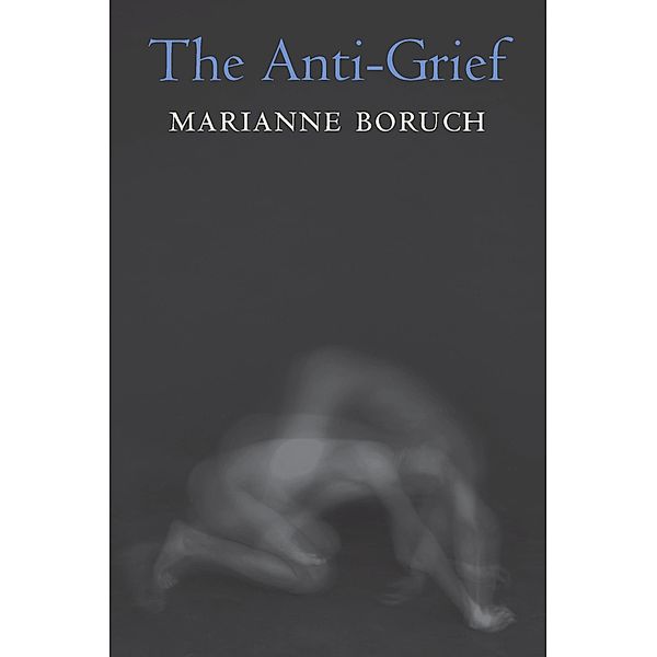 The Anti-Grief, Marianne Boruch