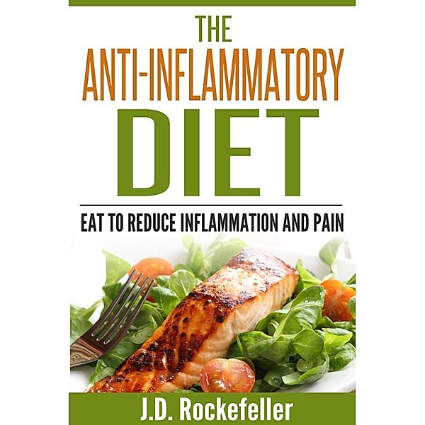 The Anti-Inflammatory Diet: Eat to Reduce Inflammation and Pain, J.D. Rockefeller