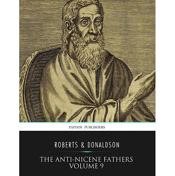 The Anti-Nicene Fathers Volume 9, Rev. Alexander Roberts