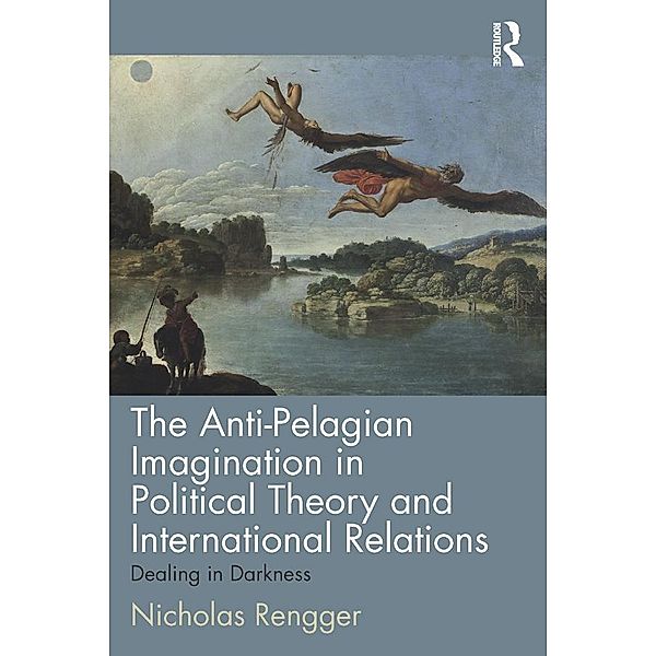 The Anti-Pelagian Imagination in Political Theory and International Relations, Nicholas Rengger