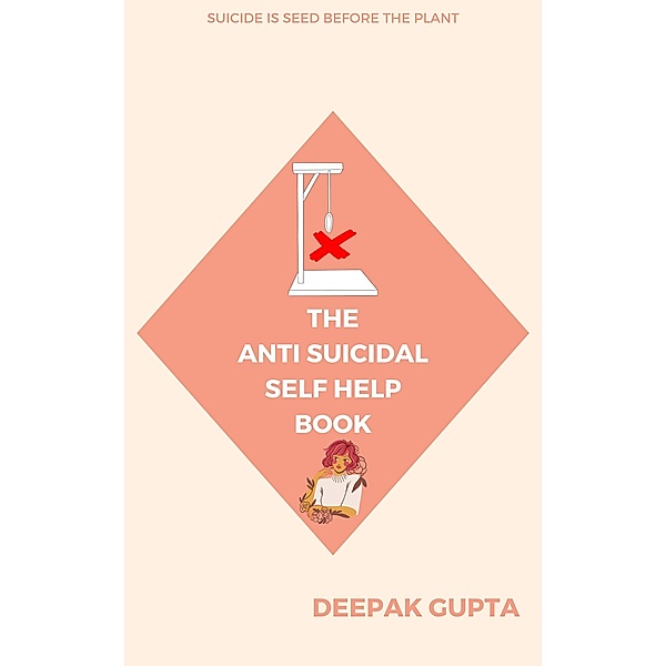 The Anti-Suicidal Self Help Book (30 Minutes Read) / 30 Minutes Read, Deepak Gupta
