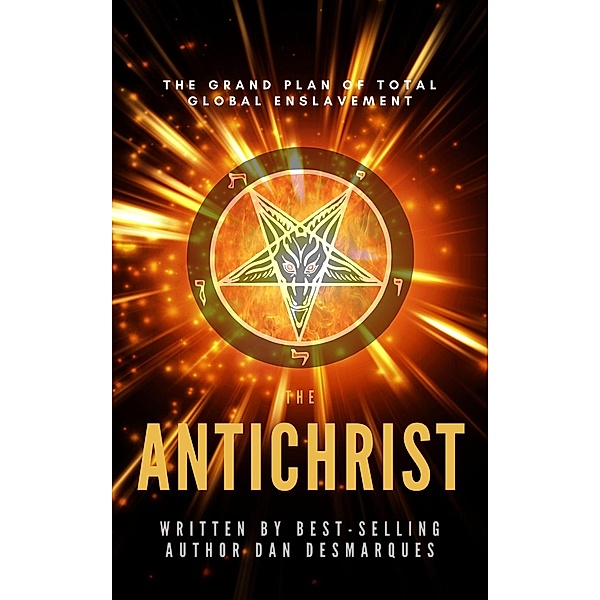 The Antichrist: The Grand Plan of Total Global Enslavement, Dan Desmarques
