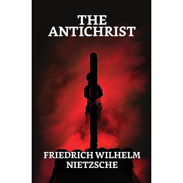 The Antichrist / True Sign Publishing House, Friedrich Wilhelm Nietzsche