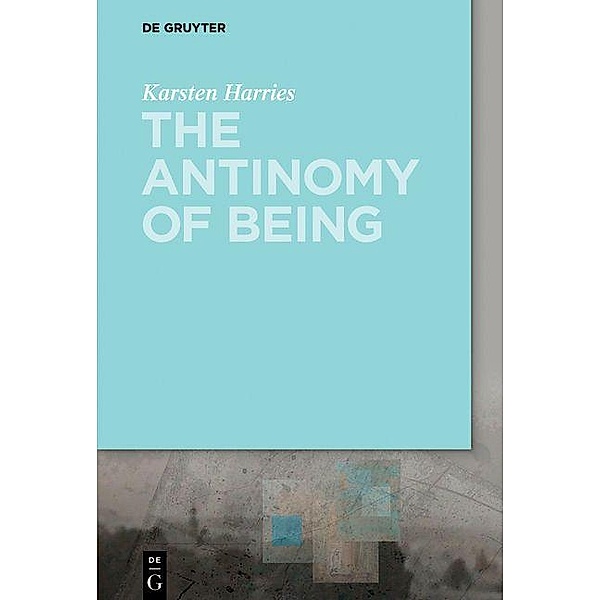 The Antinomy of Being, Karsten Harries