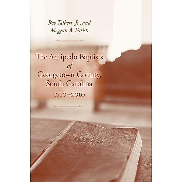 The Antipedo Baptists of Georgetown County, South Carolina, 1710-2010, Jr. Talbert, Meggan A. Farish