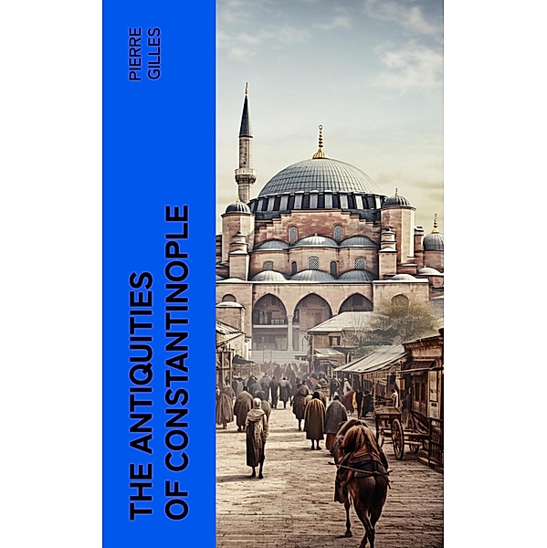 The Antiquities of Constantinople, Pierre Gilles
