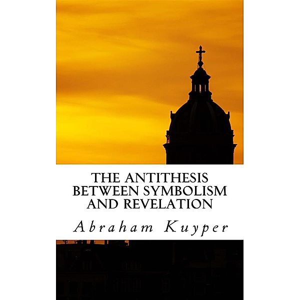 The Antithesis between Symbolism and Revelation, Abraham Kuyper