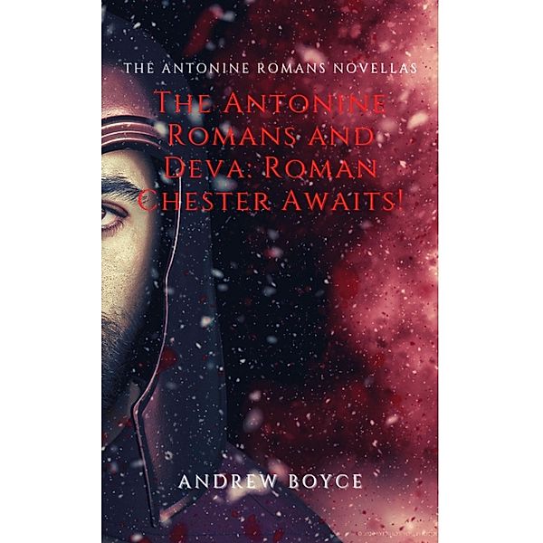 The Antonine Romans and Deva: Roman Chester Awaits!, Andrew Boyce