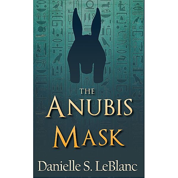 The Anubis Mask (Ancient Egyptian Romances) / Ancient Egyptian Romances, Danielle S. LeBlanc
