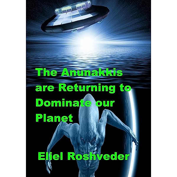 The Anunakkis are Returning to Dominate our Planet (Aliens and parallel worlds, #13) / Aliens and parallel worlds, Eliel Roshveder
