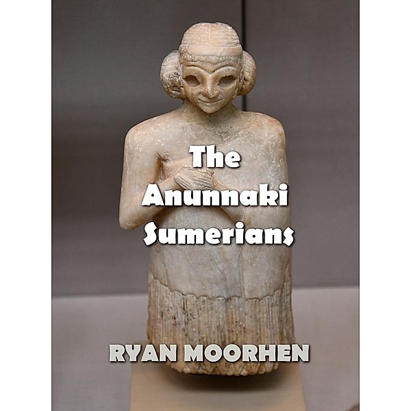 The Anunnaki Sumerians, Ryan Moorhen
