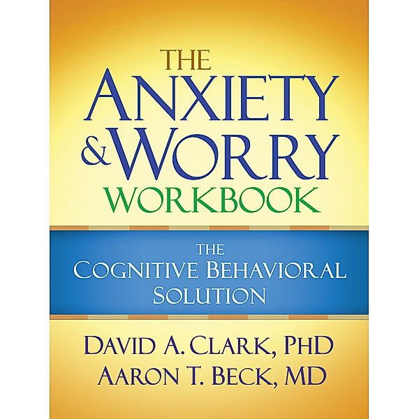 The Anxiety and Worry Workbook, Aaron T. Beck, David A. Clark