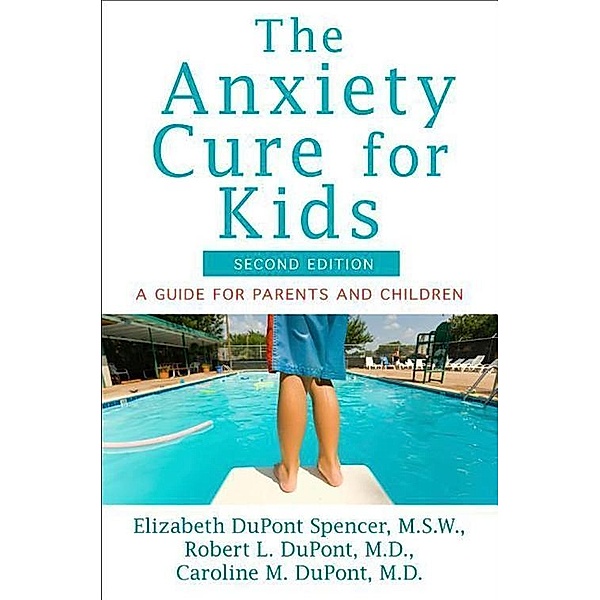 The Anxiety Cure for Kids, Elizabeth DuPont Spencer, Robert L. DuPont, Caroline M. DuPont