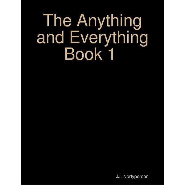 The Anything and Everything Book 1, Jj. Nortyperson