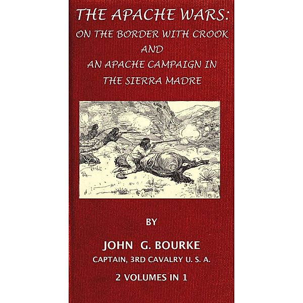The Apache Wars: On The Border With Crook And An Apache Campaign In The Sierra Madre. 2 Volumes In 1., John G. Bourke