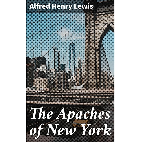 The Apaches of New York, Alfred Henry Lewis