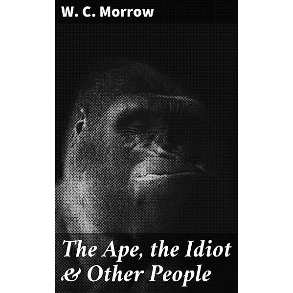 The Ape, the Idiot & Other People, W. C. Morrow