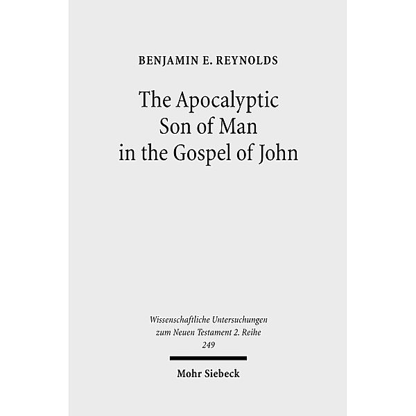 The Apocalyptic Son of Man in the Gospel of John, Benjamin E. Reynolds
