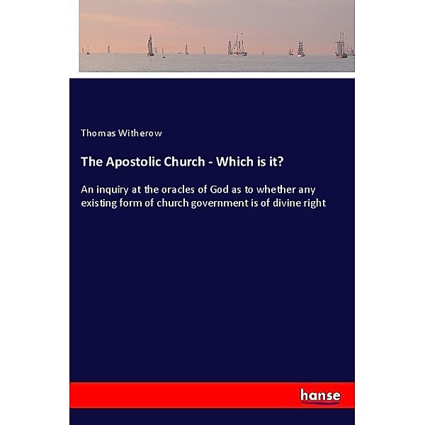 The Apostolic Church - Which is it?, Thomas Witherow