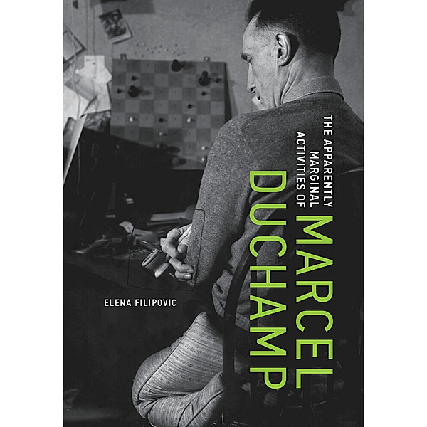 The Apparently Marginal Activities of Marcel Duchamp, Elena Filipovic