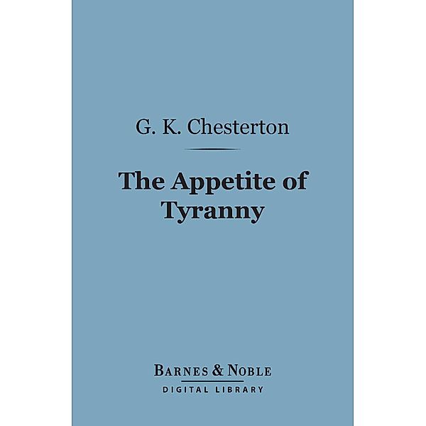 The Appetite of Tyranny: Including Letters to an Old Garibaldian (Barnes & Noble Digital Library) / Barnes & Noble, G. K. Chesterton